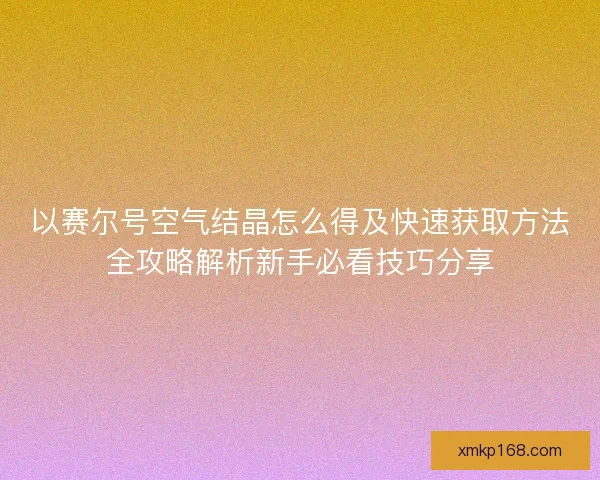 以赛尔号空气结晶怎么得及快速获取方法全攻略解析新手必看技巧分享